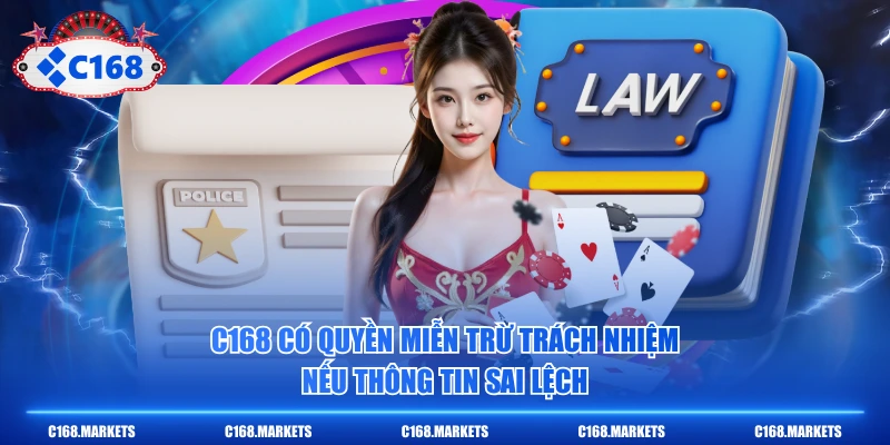 Miễn Trừ Trách Nhiệm Những Trường Hợp Xảy Ra Sự Cố Tại C168 1 C168 có quyền miễn trừ trách nhiệm nếu thông tin sai lệch